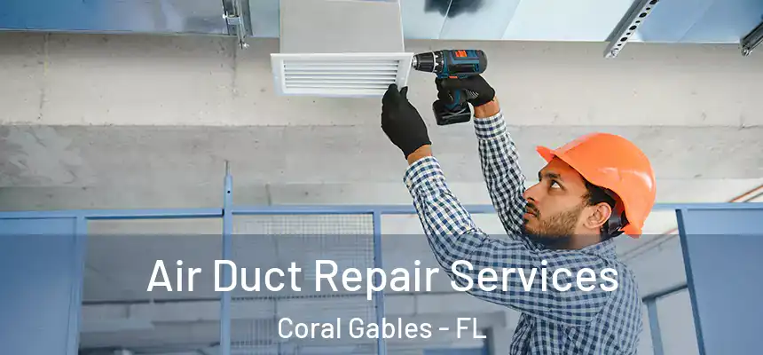 Air Duct Repair Services Coral Gables - FL