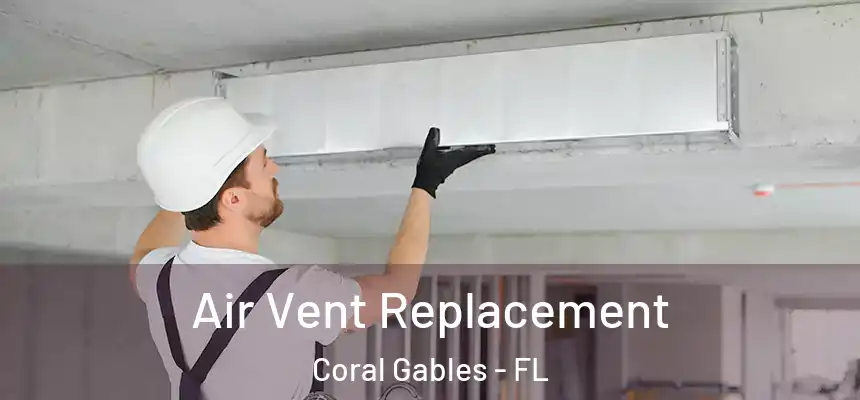 Air Vent Replacement Coral Gables - FL