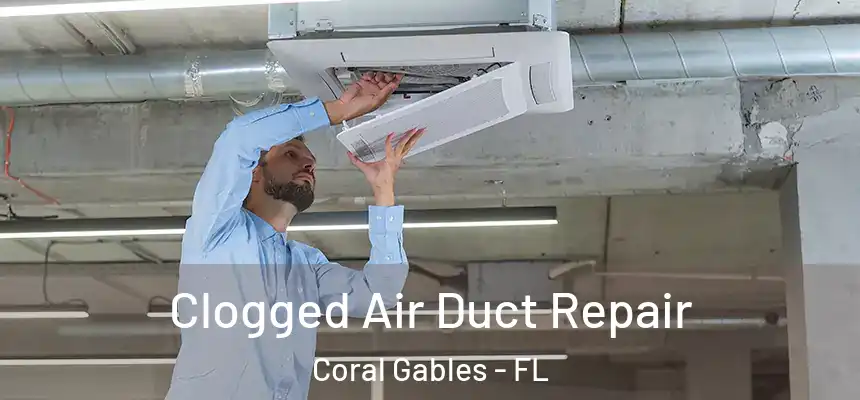Clogged Air Duct Repair Coral Gables - FL