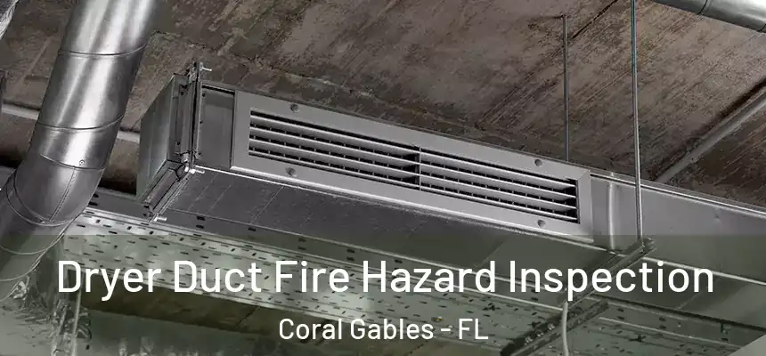 Dryer Duct Fire Hazard Inspection Coral Gables - FL