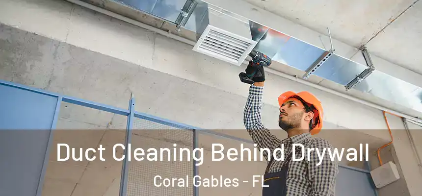 Duct Cleaning Behind Drywall Coral Gables - FL