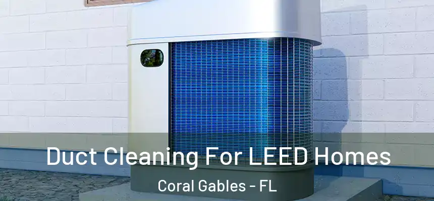 Duct Cleaning For LEED Homes Coral Gables - FL