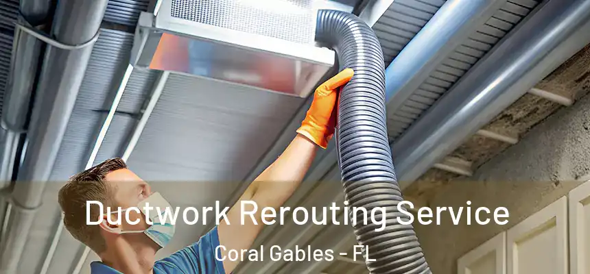 Ductwork Rerouting Service Coral Gables - FL