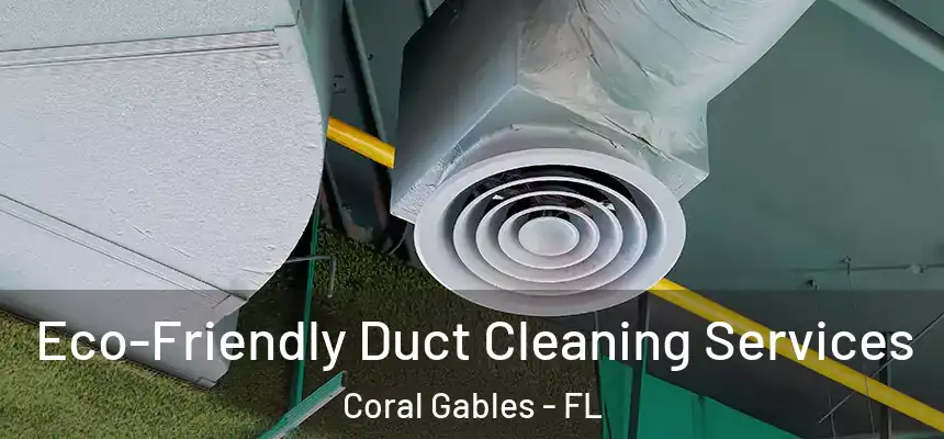  Eco-Friendly Duct Cleaning Services Coral Gables - FL