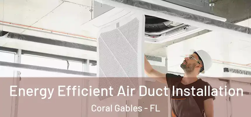  Energy Efficient Air Duct Installation Coral Gables - FL