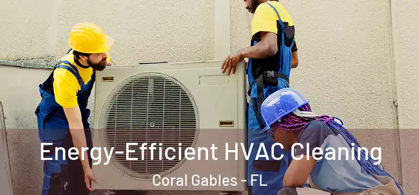 Energy-Efficient HVAC Cleaning Coral Gables - FL