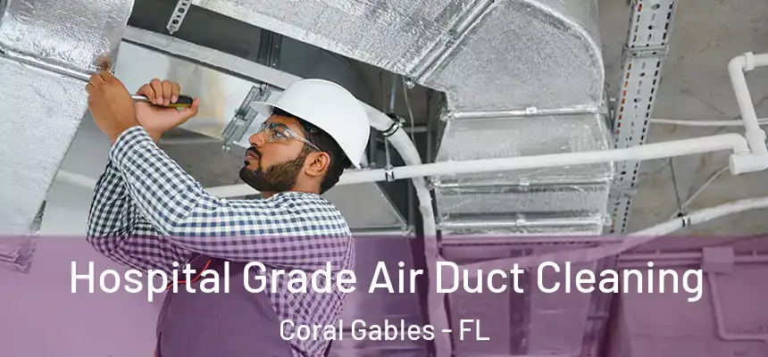 Hospital Grade Air Duct Cleaning Coral Gables - FL
