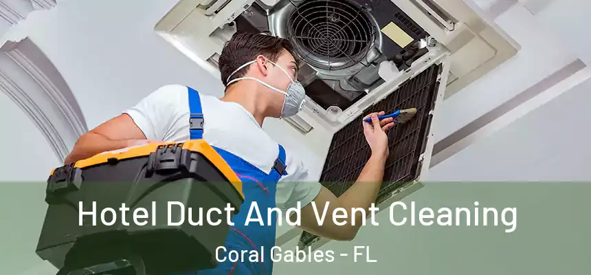 Hotel Duct And Vent Cleaning Coral Gables - FL