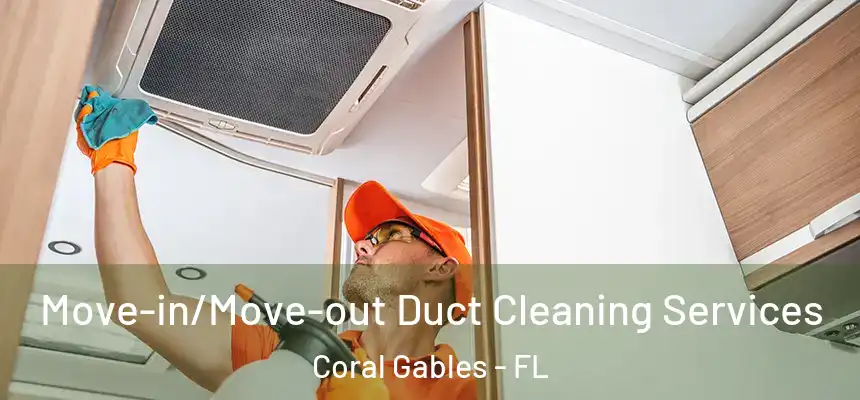 Move-in/Move-out Duct Cleaning Services Coral Gables - FL