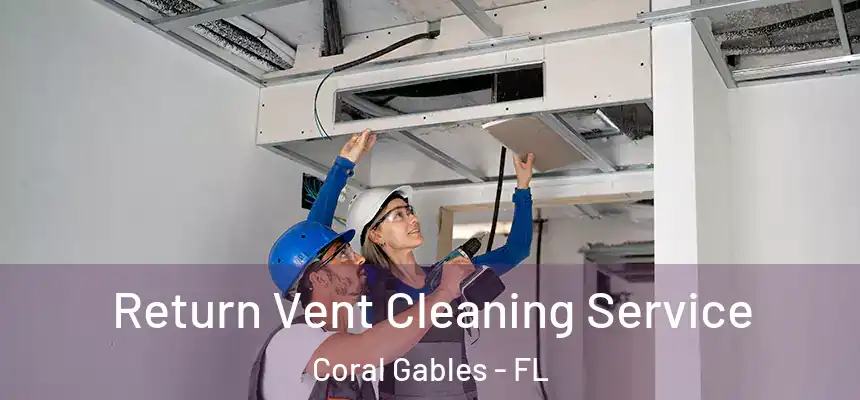 Return Vent Cleaning Service Coral Gables - FL