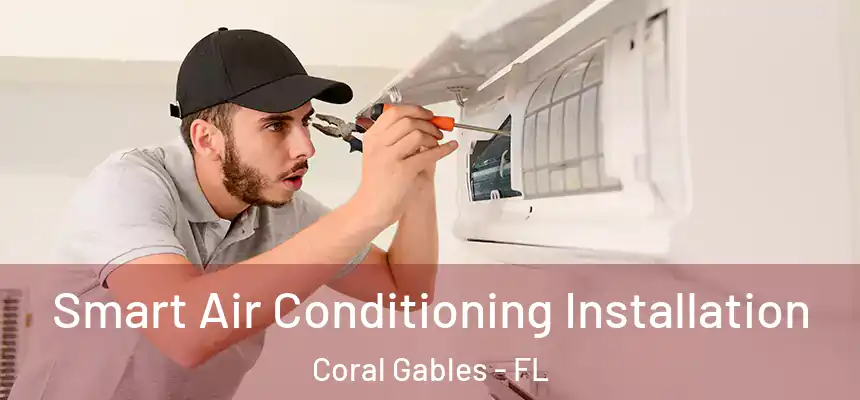 Smart Air Conditioning Installation Coral Gables - FL