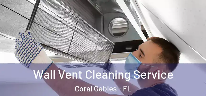 Wall Vent Cleaning Service Coral Gables - FL