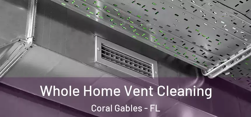 Whole Home Vent Cleaning Coral Gables - FL